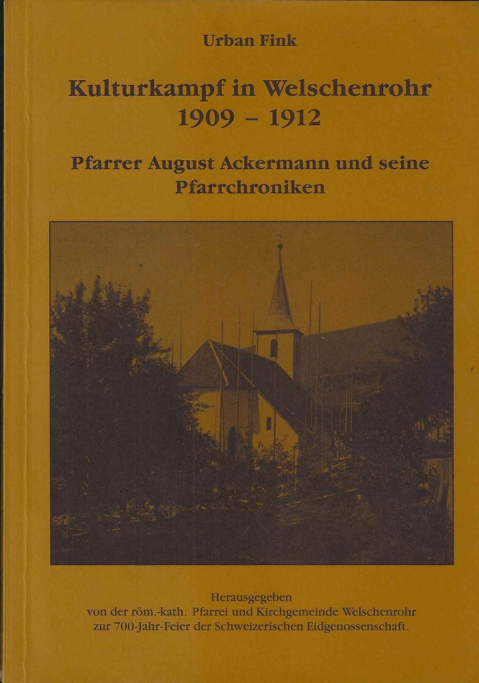 <p>Kulturkampf in Welschenrohr 1909-1912 , Pfarrer August Ackermann und seine Pfarrchroniken .</p>